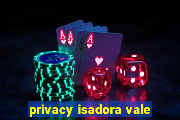 privacy isadora vale